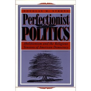 Perfectionist Politics - (Religion and Politics) by  Douglas M Strong (Paperback) - 1 of 1
