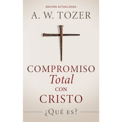 Compromiso total con Cristo - by  A W Tozer (Paperback)