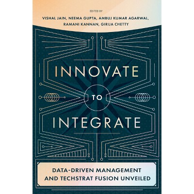 Innovate to Integrate - by  Vishal Jain & Neema Gupta & Ambuj Kumar Agarwal & Girija Chetty & Ramani Kannan (Hardcover)