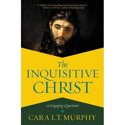 The Inquisitive Christ - by  Cara L T Murphy (Hardcover)