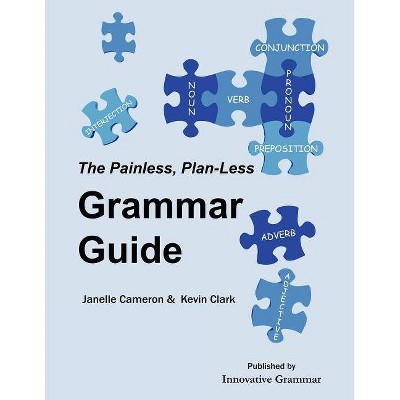 The Painless, Plan-Less Grammar Guide - by  Janelle Cameron & Kevin Clark (Paperback)