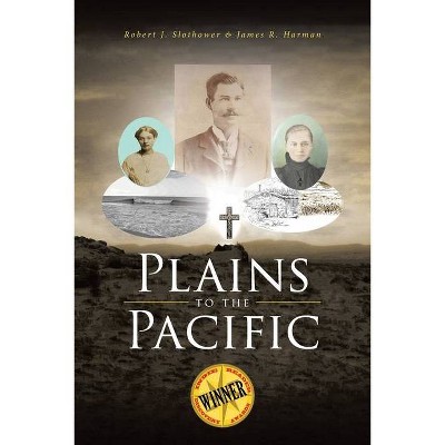 Plains to the Pacific - by  Robert J Slothower & James R Harman (Paperback)