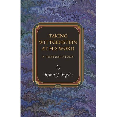 Taking Wittgenstein at His Word - (Princeton Monographs in Philosophy) by  Robert J Fogelin (Paperback)