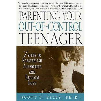 Parenting Your Out-Of-Control Teenager - by  Scott P Sells (Paperback)
