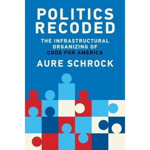 Politics Recoded - (Information Society) by  Aure Schrock (Paperback) - 1 of 1