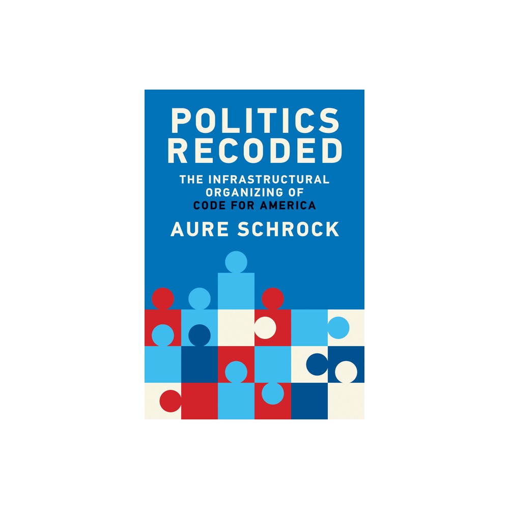 Politics Recoded - (Information Society) by Aure Schrock (Paperback)