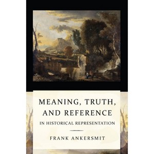Meaning, Truth, and Reference in Historical Representation - by  Frank R Ankersmit (Paperback) - 1 of 1