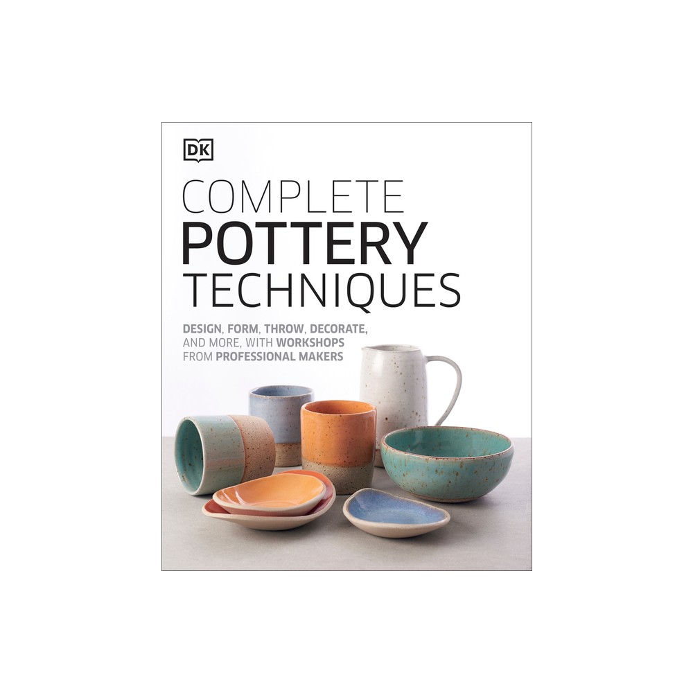 Complete Pottery Techniques - by DK (Hardcover)