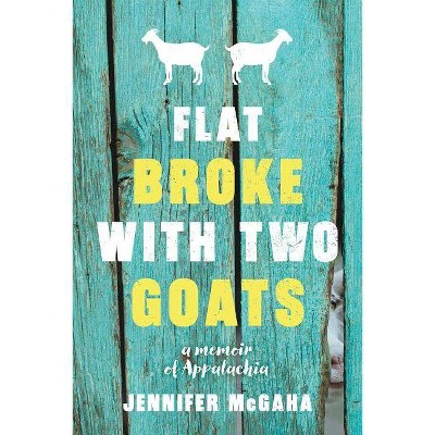 Flat Broke with Two Goats - by  Jennifer McGaha (Paperback)