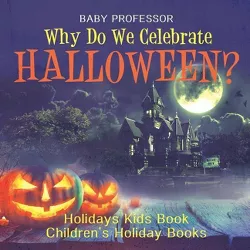 Why Do We Celebrate Halloween? Holidays Kids Book Children's Holiday Books - by  Baby Professor (Paperback)