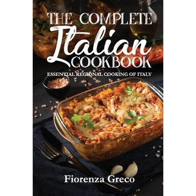 The Complete Italian Cookbook - by  Fiorenza Greco (Paperback)