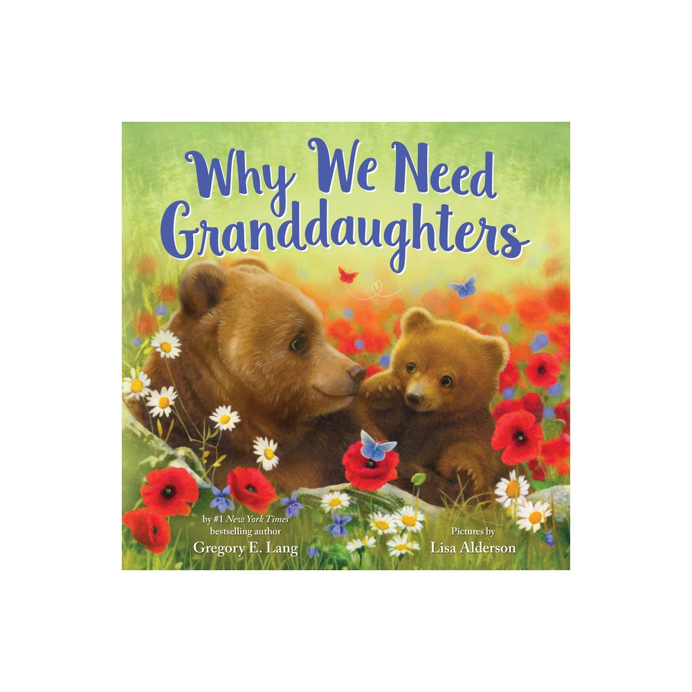Why We Need Granddaughters - (Always in My Heart) by Gregory E Lang (Hardcover)