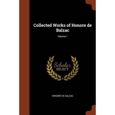 Collected Works of Honore de Balzac - by  Honore De Balzac (Paperback)