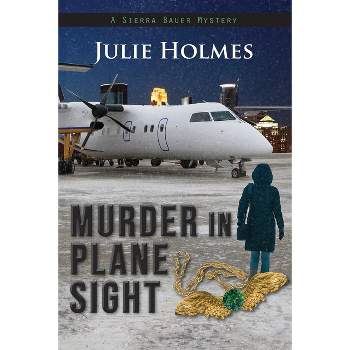 Murder in Plane Sight - (Sierra Bauer Mystery) by  Julie Holmes (Paperback)