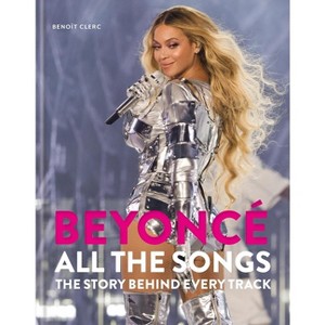 Beyoncé All the Songs - by  Benoît Clerc (Hardcover) - 1 of 1