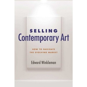 Selling Contemporary Art - by  Edward Winkleman (Paperback) - 1 of 1