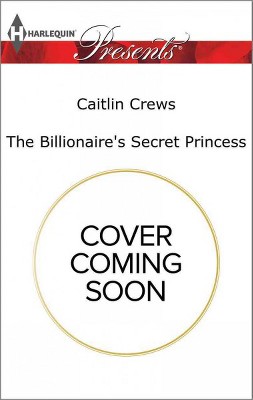 Billionaire's Secret Princess -  (Harlequin Presents) by Caitlin Crews (Paperback)