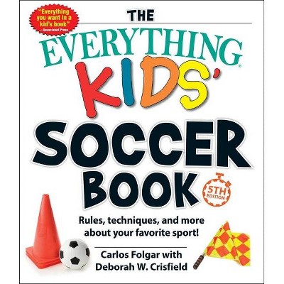 The Everything Kids' Soccer Book, 5th Edition - (Everything(r) Kids) by  Carlos Folgar & Deborah W Crisfield (Paperback)