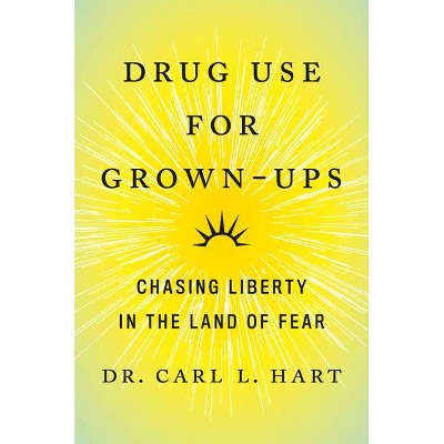 Drug Use for Grown-Ups - by  Carl L Hart (Hardcover)