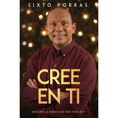 Cree En Ti - by  Sixto Porras (Paperback)