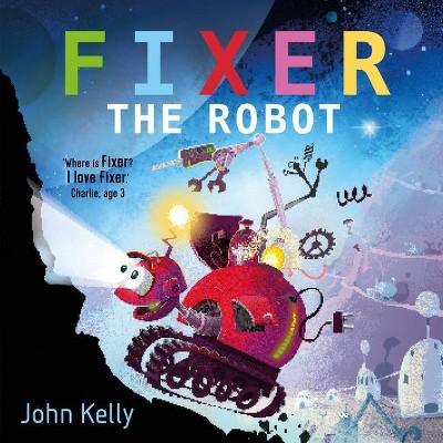 Fixer the Robot - by  John Kelly (Hardcover)