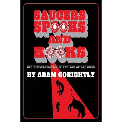 Saucers, Spooks and Kooks - by  Adam Gorightly (Paperback)