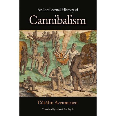 An Intellectual History of Cannibalism - by  C&#259 & t&#259 & lin Avramescu (Paperback)