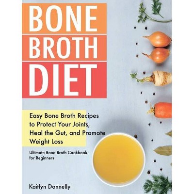 Bone Broth Diet - by  Kaitlyn Donnelly (Paperback)