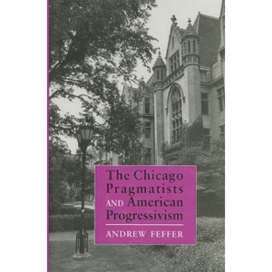 Chicago Pragmatists and American Progressivism - by  Andrew Feffer (Hardcover) - 1 of 1