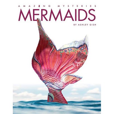 Mermaids - (Amazing Mysteries) by  Ashley Gish (Paperback)