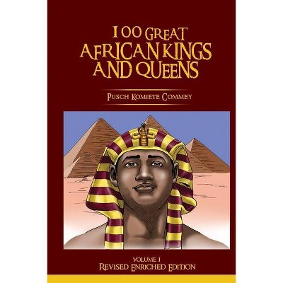 100 Great African Kings and Queens ( Revised Enriched Edition ) - by  Pusch Komiete Commey (Paperback)