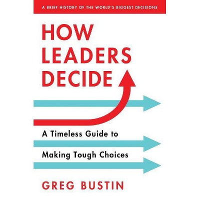 How Leaders Decide - by  Greg Bustin (Hardcover)