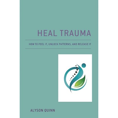 Heal Trauma - by  Alyson Quinn (Paperback)