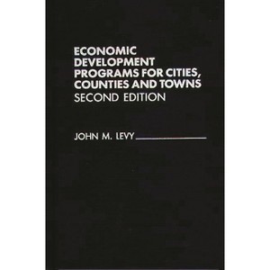 Economic Development Programs for Cities, Counties and Towns - 2nd Edition by  John M Levy (Hardcover) - 1 of 1