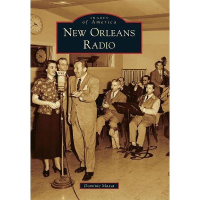 New Orleans Radio - (Images of America (Arcadia Publishing)) by  Dominic Massa (Paperback)