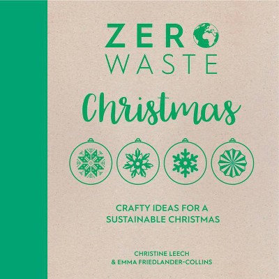 Zero Waste: Christmas - by  Emma Friedlander-Collins & Christine Leech (Paperback)