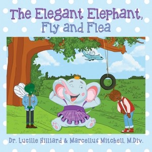 The Elegant Elephant, Fly and Flea - by  Lucille Hilliard & Marcellus Mitchell M DIV (Paperback) - 1 of 1