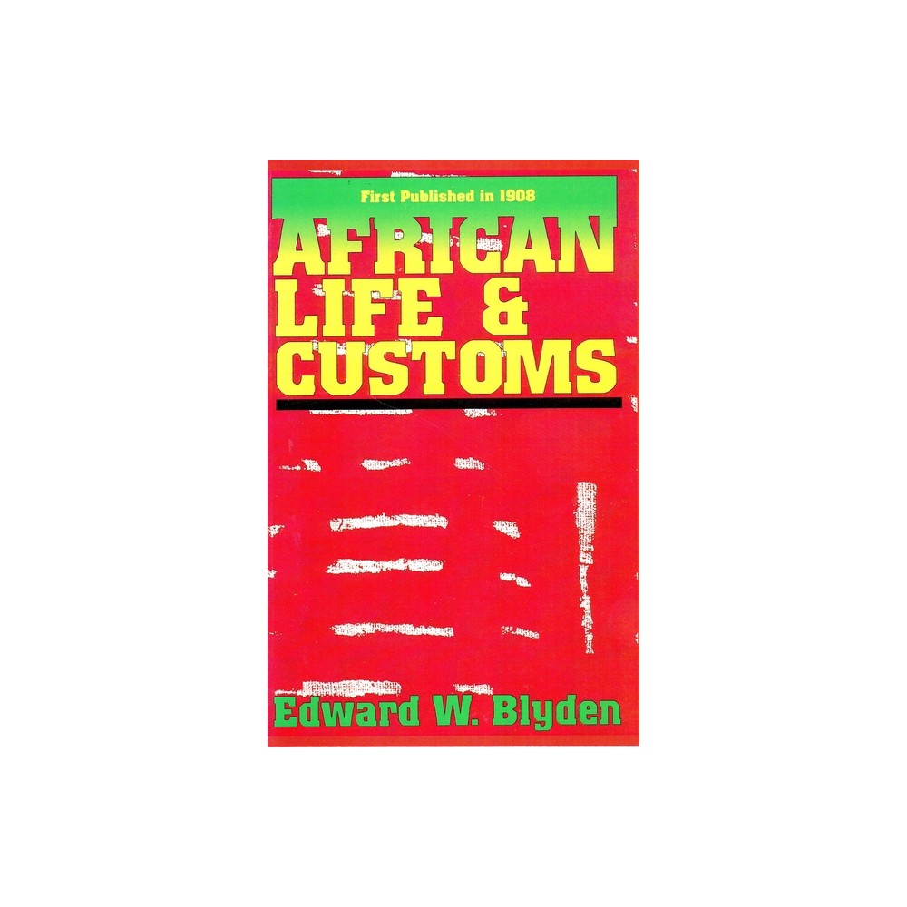 African Life and Customs - by Edward Wilmot Blyden (Paperback)