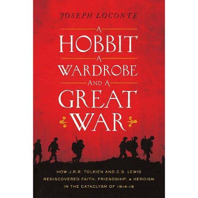 A Hobbit, a Wardrobe, and a Great War - by  Joseph Loconte (Paperback)