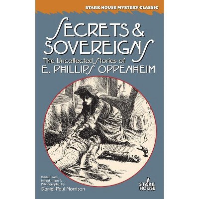 Secrets & Sovereigns - (Stark House Mystery Classics) by  E Phillips Oppenheim (Paperback)
