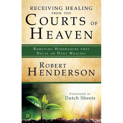 Receiving Healing from the Courts of Heaven - by  Robert Henderson (Paperback)