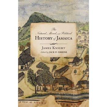 The Natural, Moral, and Political History of Jamaica, and the Territories Thereon Depending - (Early American Histories) by  James Knight (Hardcover)