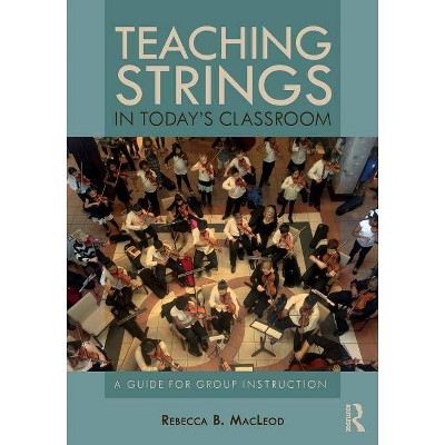 Teaching Strings in Today's Classroom - by  Rebecca MacLeod (Paperback)
