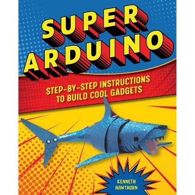 Super Arduino - by  Kenneth Hawthorn (Paperback)