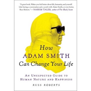 How Adam Smith Can Change Your Life - by  Russ Roberts (Paperback) - 1 of 1