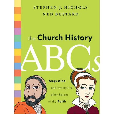 The Church History ABCs - by  Stephen J Nichols & Ned Bustard (Hardcover)