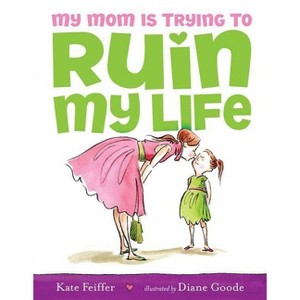 My Mom Is Trying to Ruin My Life - by  Kate Feiffer (Hardcover) - 1 of 1