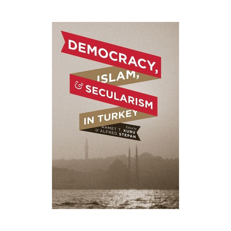 Democracy, Islam, and Secularism in Turkey - (Religion, Culture, and Public Life) by  Ahmet Kuru & Alfred Stepan (Hardcover), 1 of 2