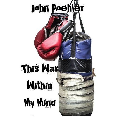 This War Within My Mind - by  John Poehler (Paperback)