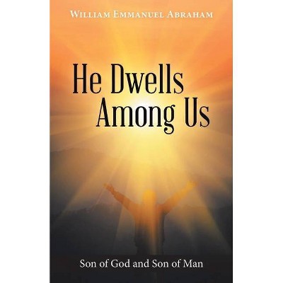 He Dwells Among Us - by  William Emmanuel Abraham (Paperback)